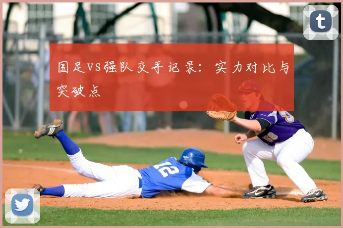 国足vs强队交手记录:实力对比与突破点