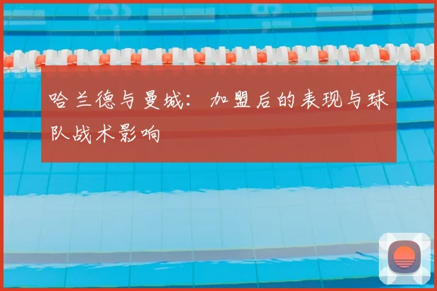 哈兰德与曼城：加盟后的表现与球队战术影响