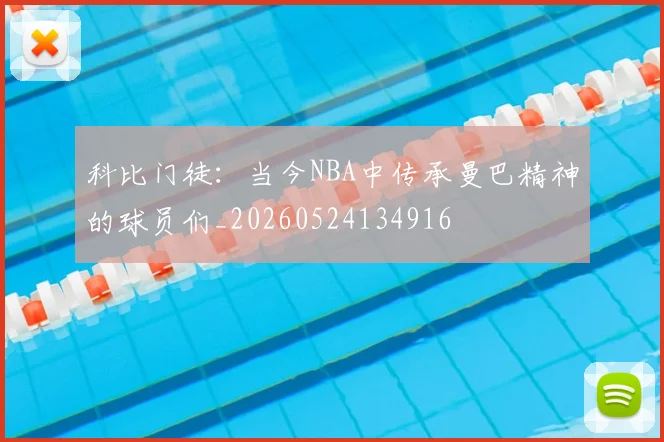 科比门徒:当今NBA中传承曼巴精神的球员们_20260524134916