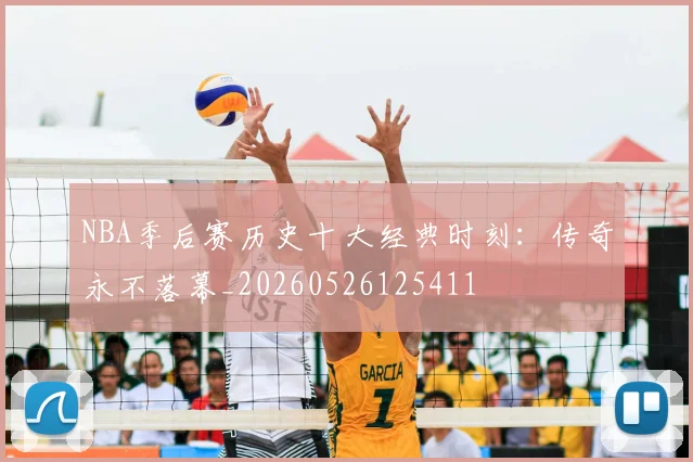 NBA季后赛历史十大经典时刻:传奇永不落幕_20260526125411