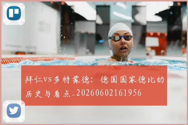 拜仁vs多特蒙德：德国国家德比的历史与看点_20260602161956