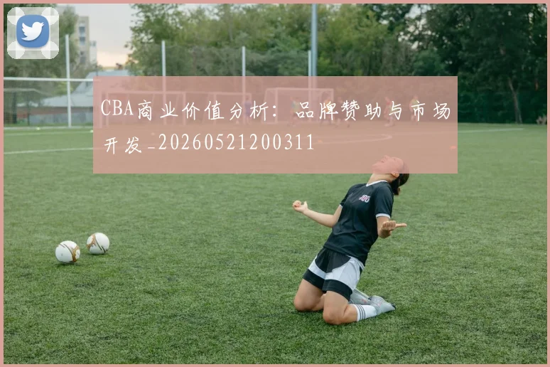 CBA商业价值分析:品牌赞助与市场开发_20260521200311