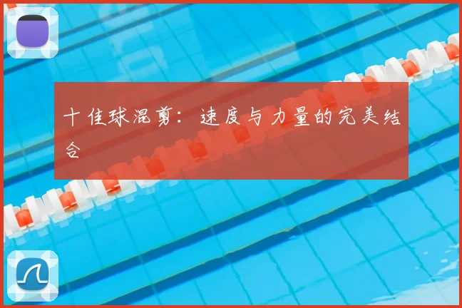 十佳球混剪:速度与力量的完美结合